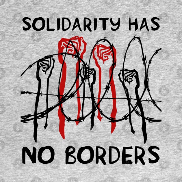 Solidarity Has No Borders - Immigrant, Refugee, Abolish Ice by SpaceDogLaika